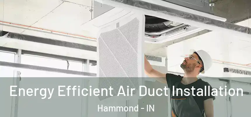  Energy Efficient Air Duct Installation Hammond - IN