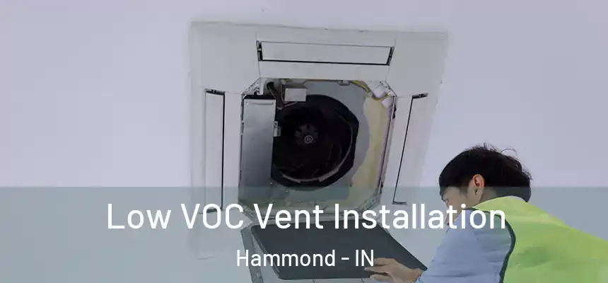  Low VOC Vent Installation Hammond - IN